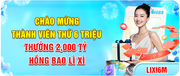 CHÀO MỪNG THÀNH VIÊN THỨ 6 TRIỆU Hi88 TẶNG THƯỞNG 2,000 TỶ HỒNG BAO LỲ XÌ